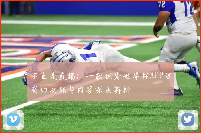 不止是直播：一款优秀世界杯APP该有的功能与内容深度解析