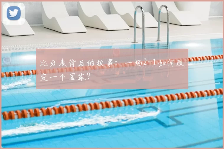 比分表背后的故事:一场2-1如何改变一个国家?