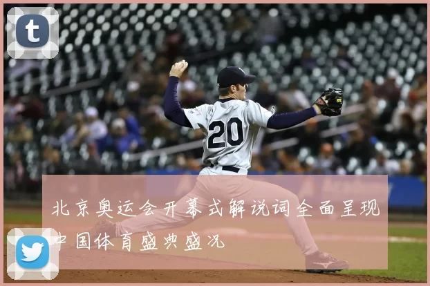 北京奥运会开幕式解说词全面呈现中国体育盛典盛况