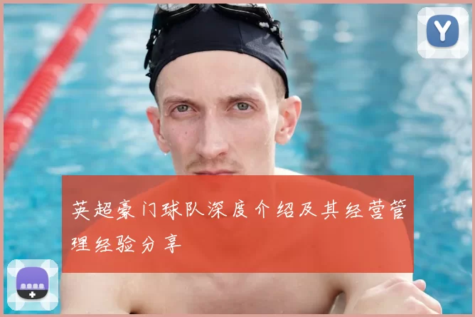 英超豪门球队深度介绍及其经营管理经验分享