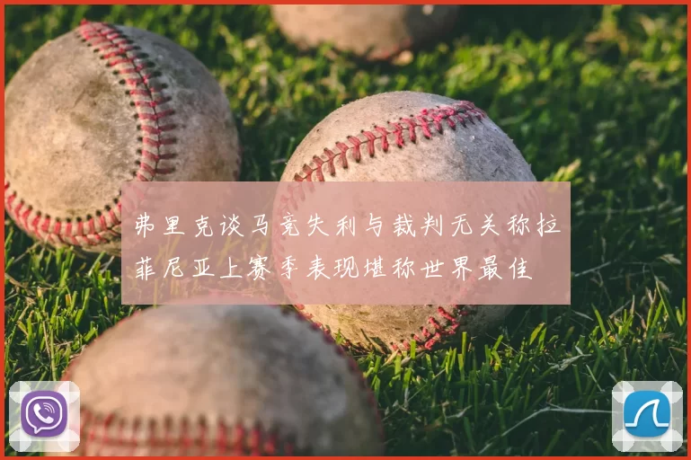 弗里克谈马竞失利与裁判无关称拉菲尼亚上赛季表现堪称世界最佳