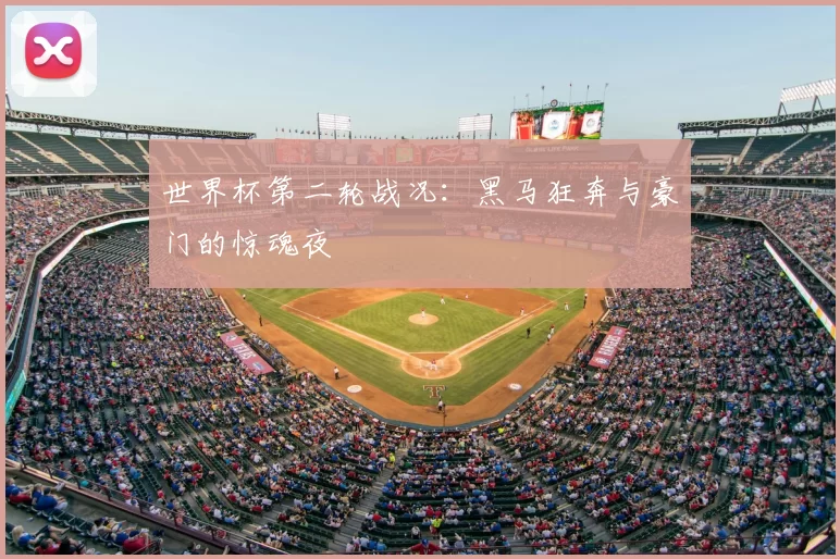 世界杯第二轮战况:黑马狂奔与豪门的惊魂夜